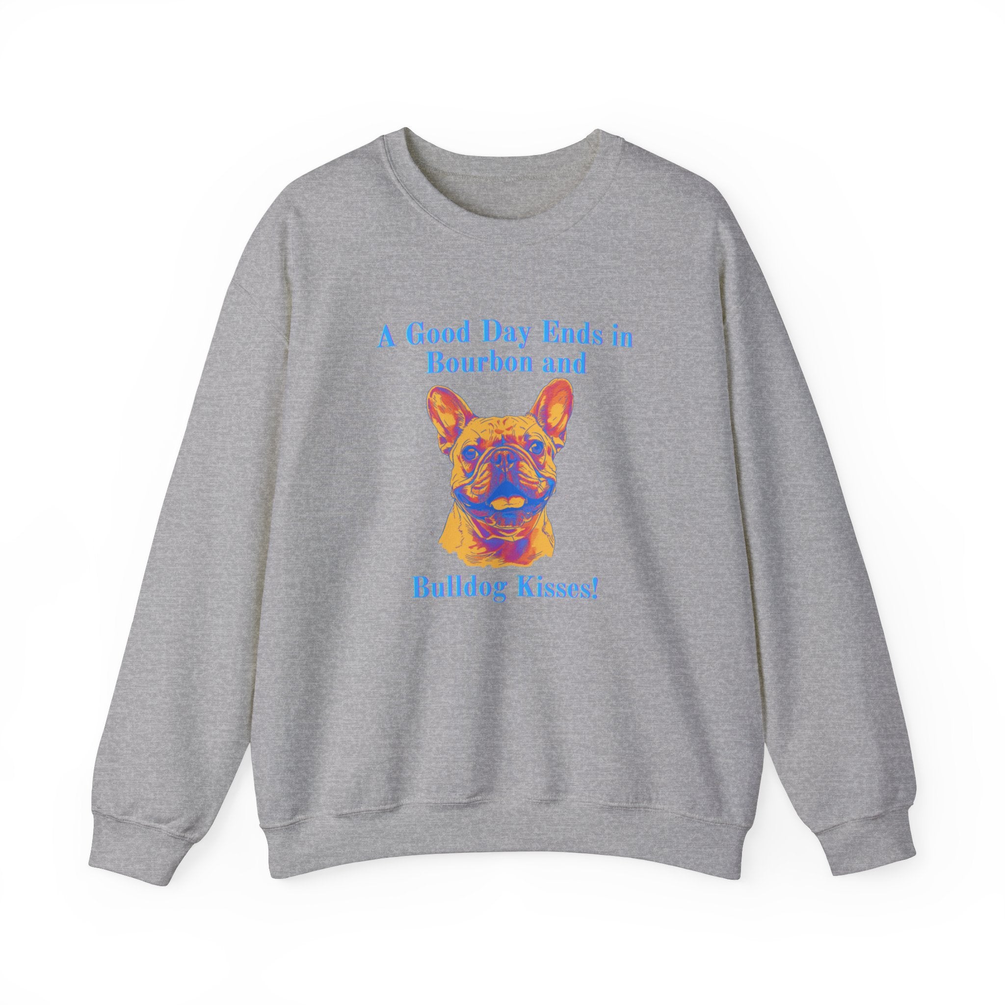 A Good Day Ends in Bourbon and Bulldog Kisses! Bulldog Crew Neck Sweatshirt (French)