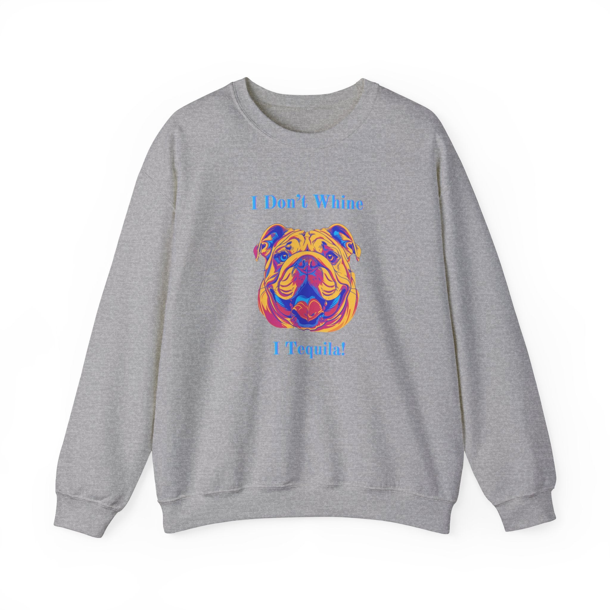 "I Don't Whine, I Tequila!" Bulldog Crew Neck Sweatshirt (English)