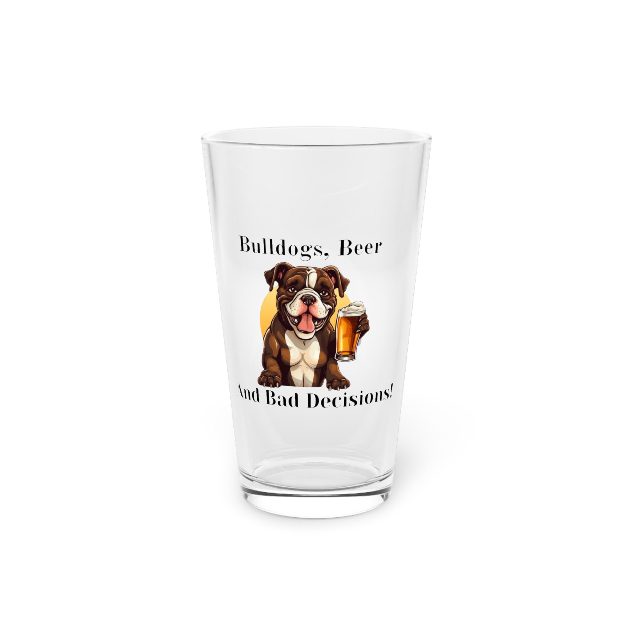 Bulldogs, Beer and Bad Decisions - Tipsy Bully Pint Glass (American/Brown)