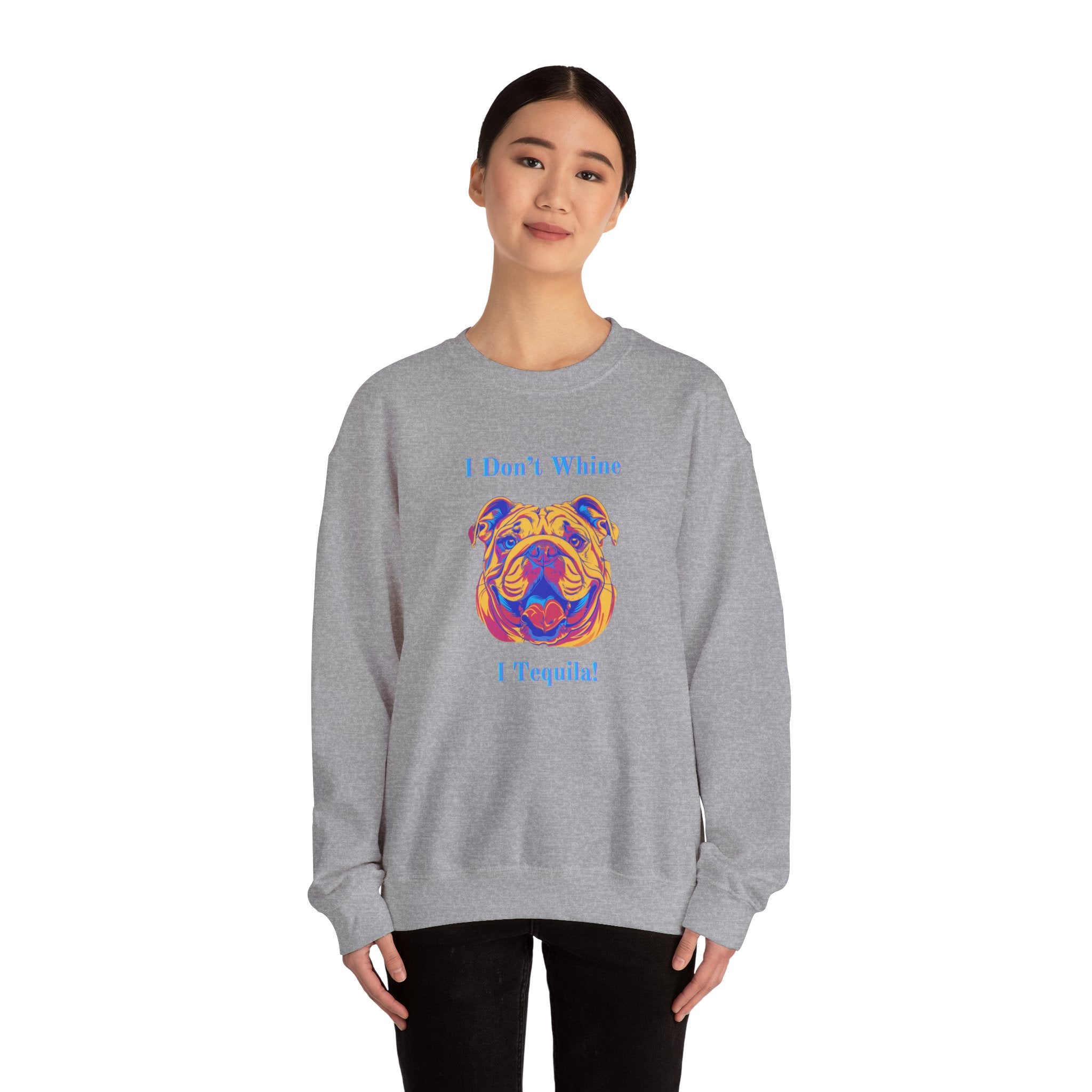 "I Don't Whine, I Tequila!" Bulldog Crew Neck Sweatshirt (English)