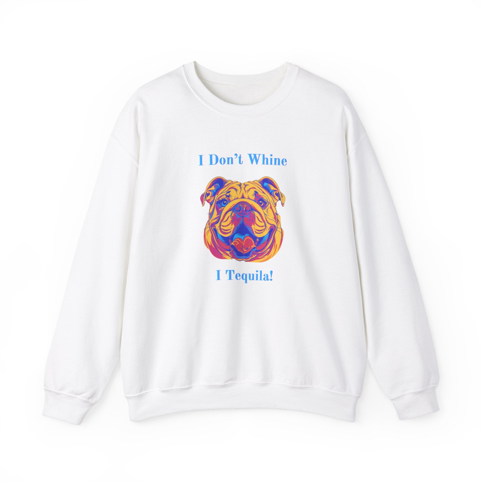 "I Don't Whine, I Tequila!" Bulldog Crew Neck Sweatshirt (English)