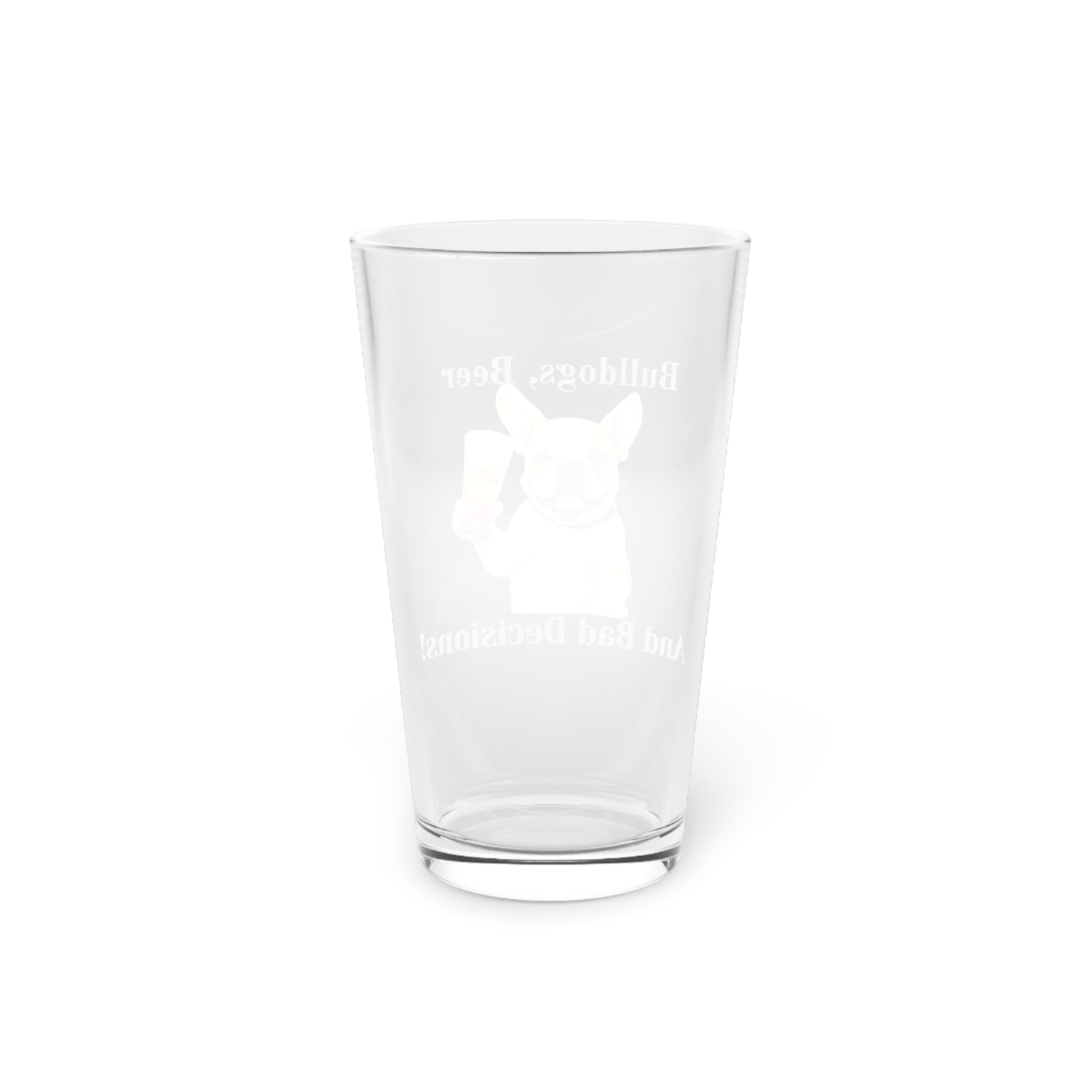 Bulldogs, Beer, and Bad Decisions!" - The Ultimate Pint Glass by Tipsy Bully (French/white)