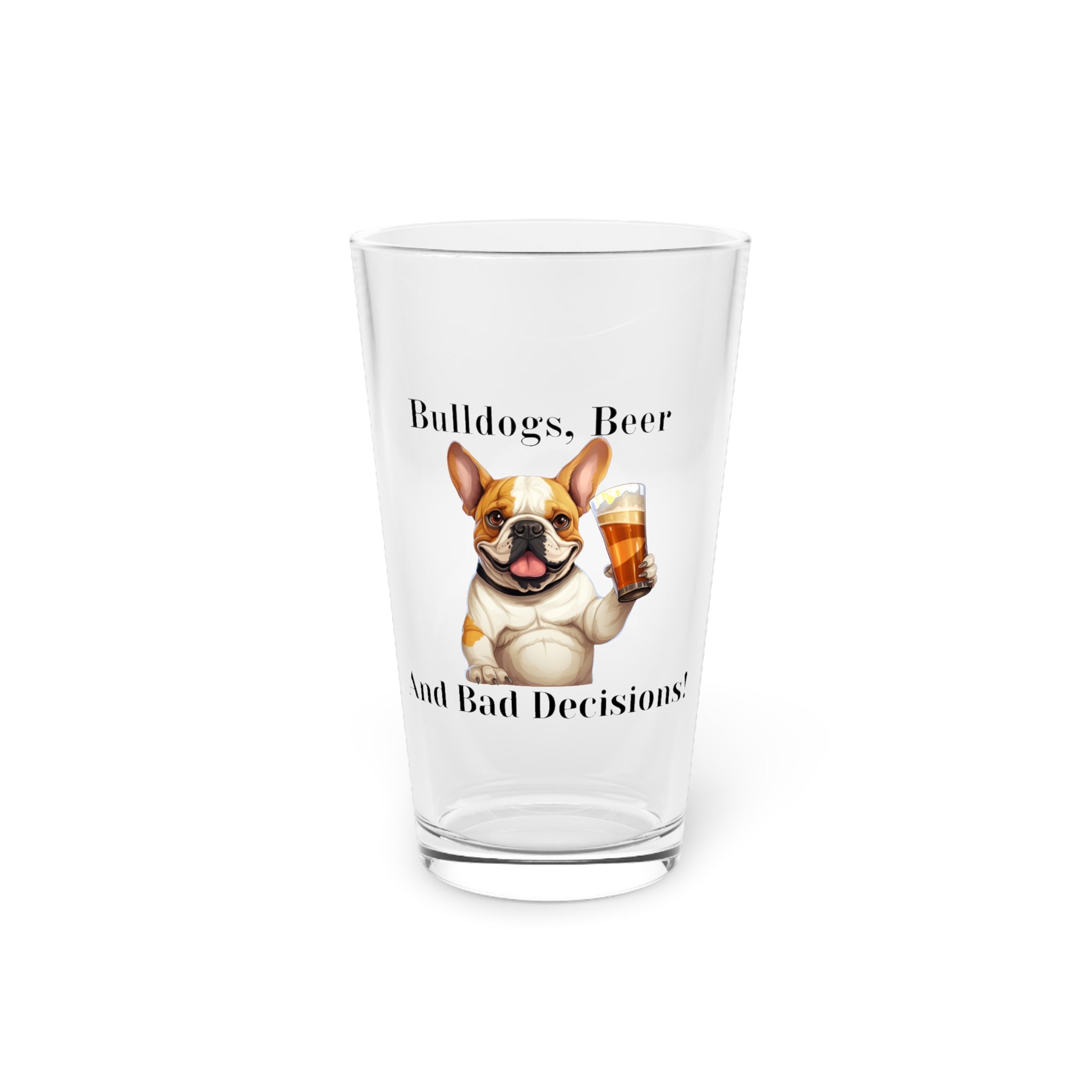 Bulldogs, Beer, and Bad Decisions!" - The Ultimate Pint Glass by Tipsy Bully (French/white)