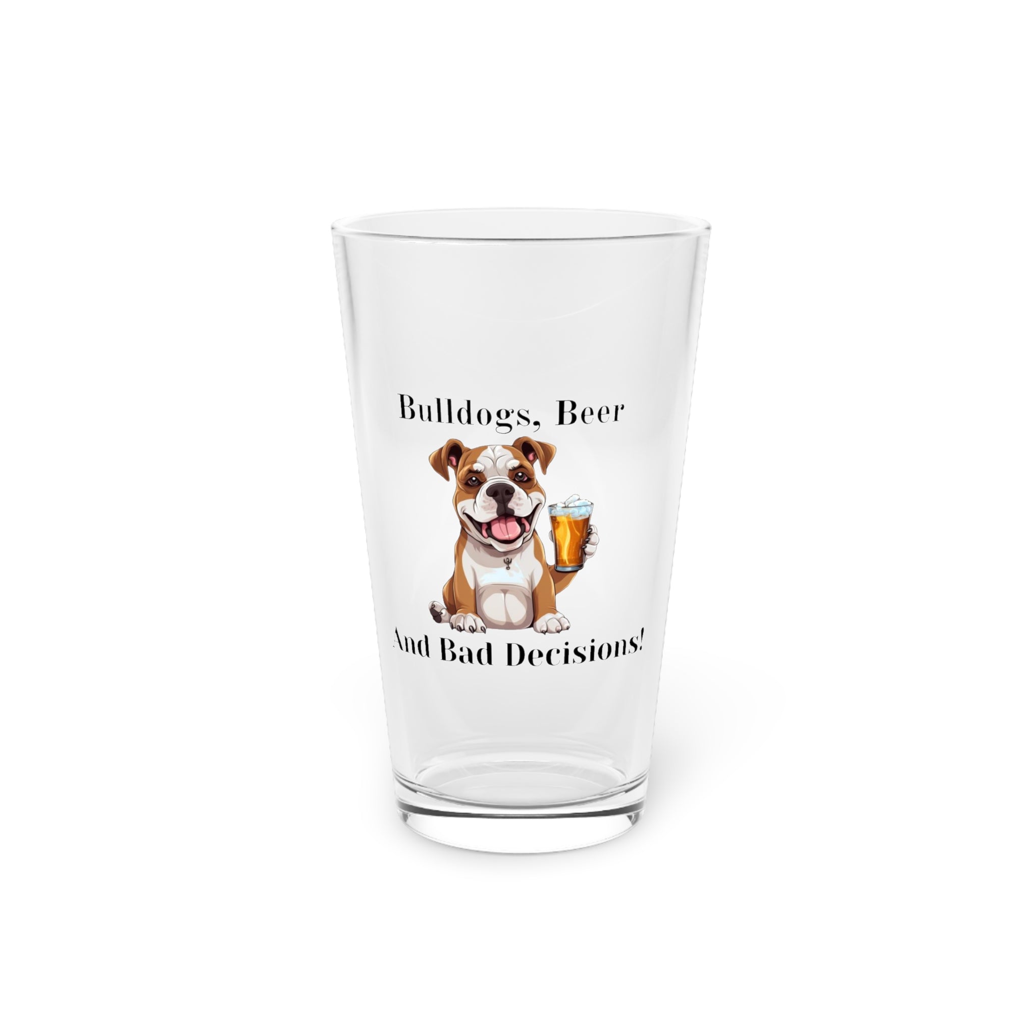 Bulldogs, Beer, and Bad Decisions!" - The Ultimate Pint Glass by Tipsy Bully (American/white)